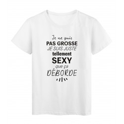 T-Shirt imprimÃ© citation humour je ne suis pas grosse je suis tellement sexy que ca dÃ©borde