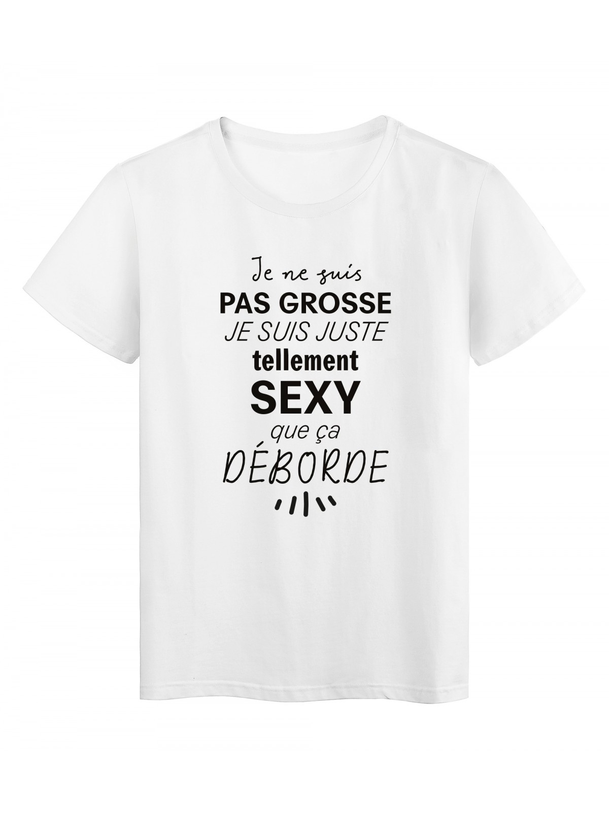 T-Shirt imprimÃ© citation humour je ne suis pas grosse je suis tellement sexy que ca dÃ©borde