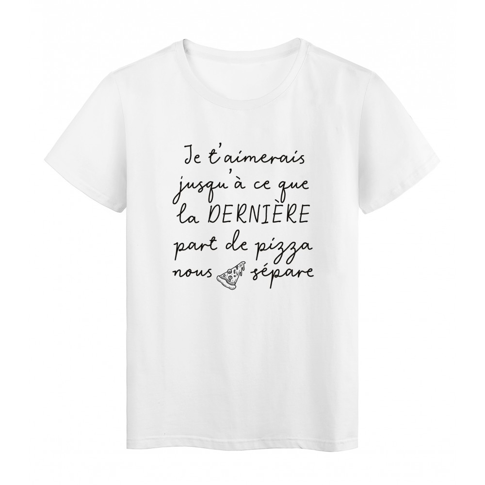 T-Shirt imprimÃ© citation humour je t'aimerais jusqu'a la derniere part de pizza