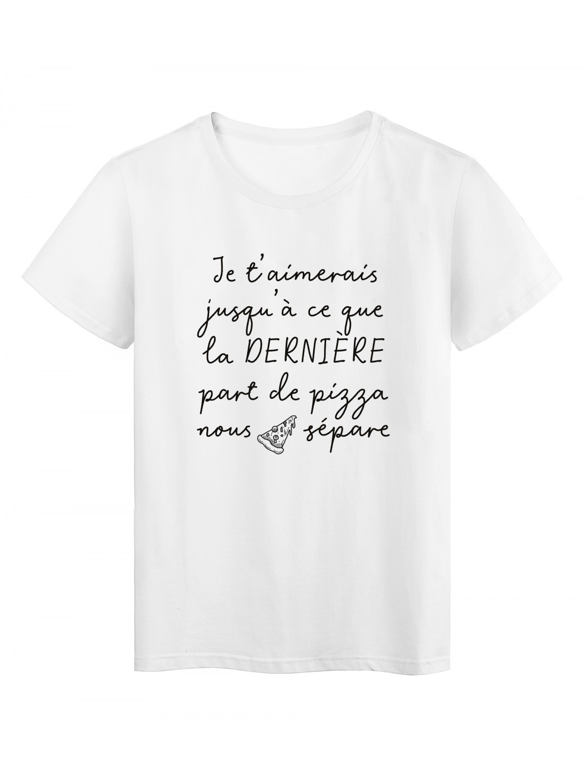 T-Shirt imprimÃ© citation humour je t'aimerais jusqu'a la derniere part de pizza