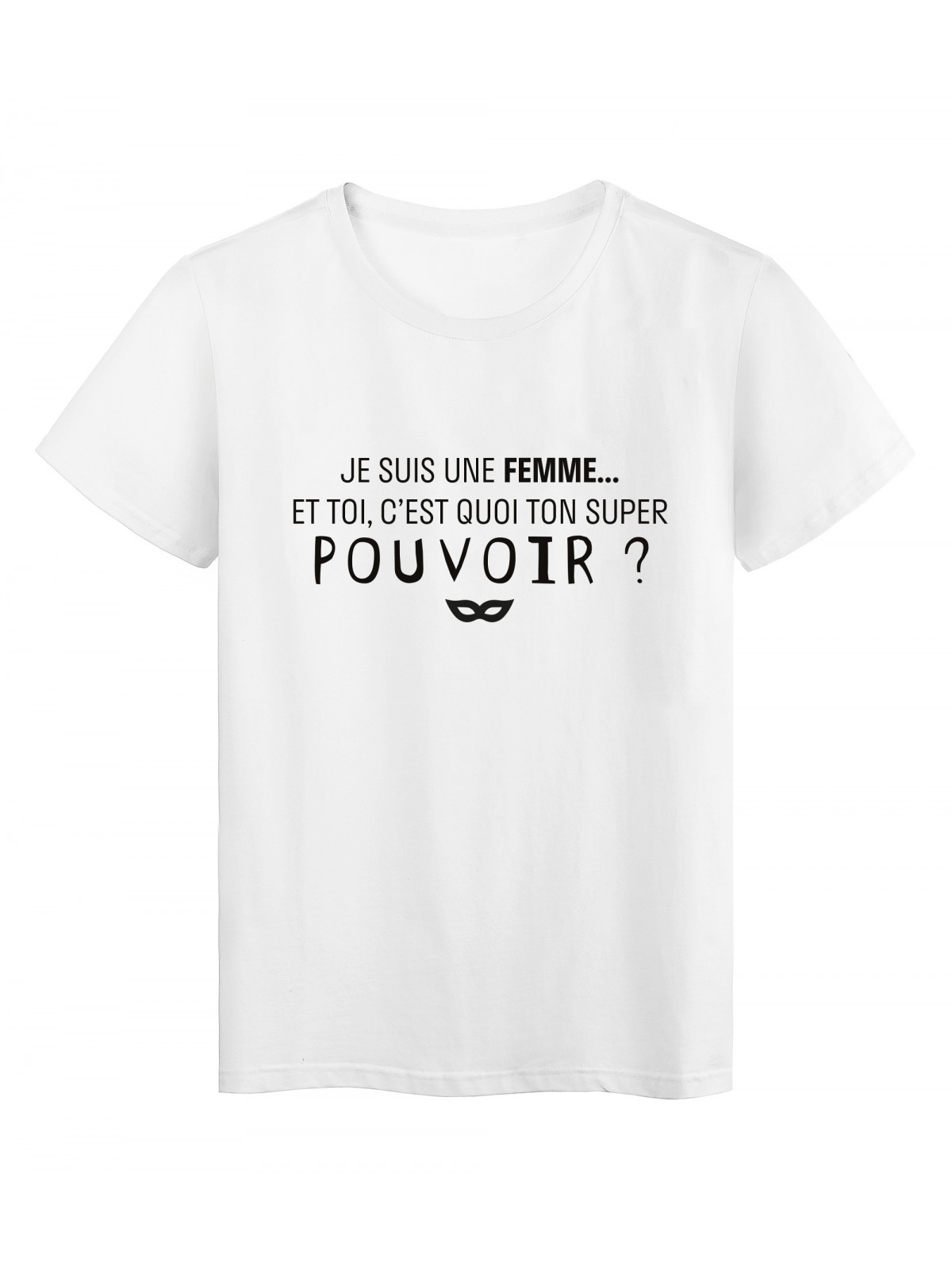 T-Shirt imprimÃ© citation humour je suis une femme et toi c'est quoi ton super pouvoir