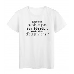 T-Shirt imprimÃ© citation humour la perfection n'existe pas sur terre mais alors d'ou je viens ?