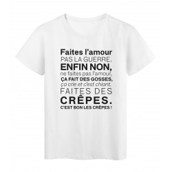 T-Shirt imprimÃ© citation humour Faite l'amour pas la guerre enfin non ca fait des gosses faites des crepes 