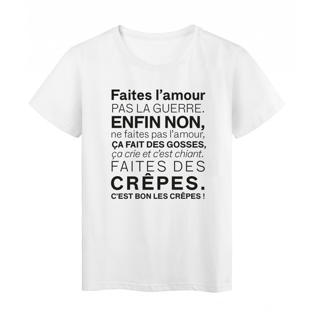 T-Shirt imprimÃ© citation humour Faite l'amour pas la guerre enfin non ca fait des gosses faites des crepes 