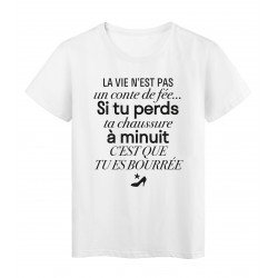 T-Shirt imprimÃ© citation humour la vie n'est pas un cote de fÃ©e si tu perds ta chaussure c'est que tu es bourÃ©e