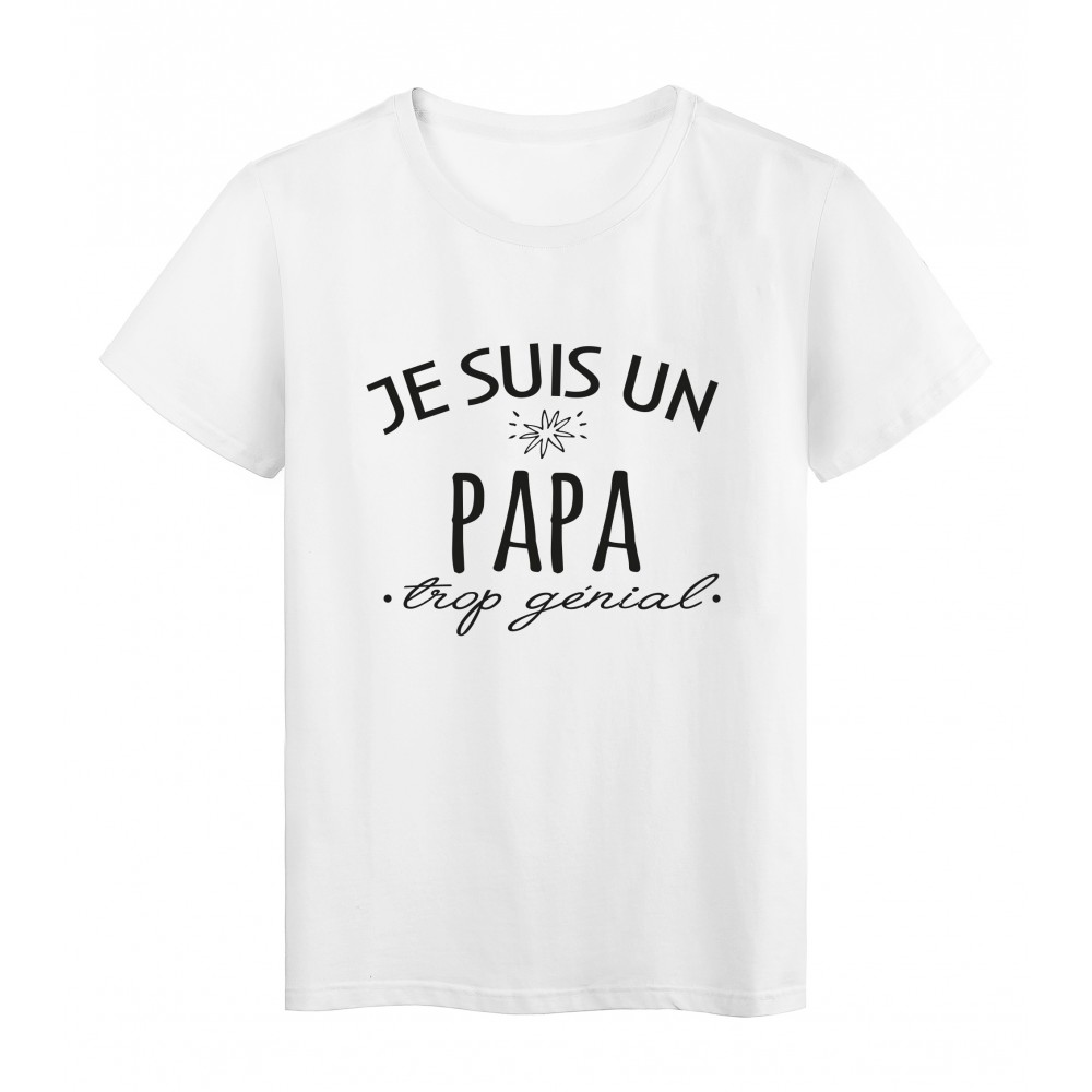 T-Shirt imprimÃ© citation humour Je suis un papa trop gÃ©nial