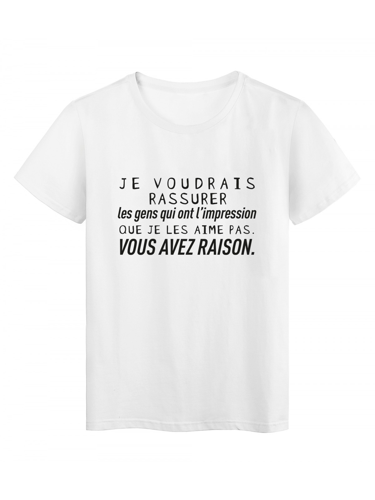T-Shirt imprimÃ© citation humour les gens qui ont l'impression que je les aime pas vous avez raison
