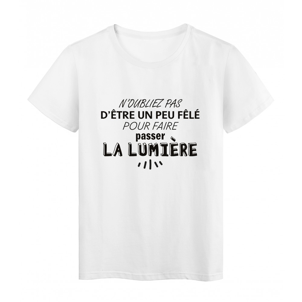 T-Shirt imprimÃ© citation humour etre un peu fÃªlÃ© pour faire passer la lumiere