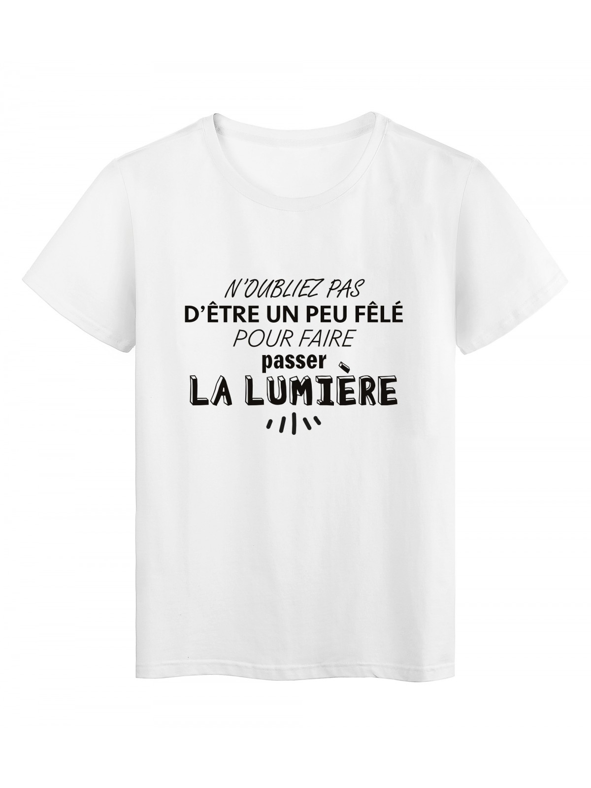 T-Shirt imprimÃ© citation humour etre un peu fÃªlÃ© pour faire passer la lumiere