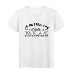 T-Shirt imprimÃ© citation humour je ne serai pas cÃ©libataire toute la vie un jour je vais mourir
