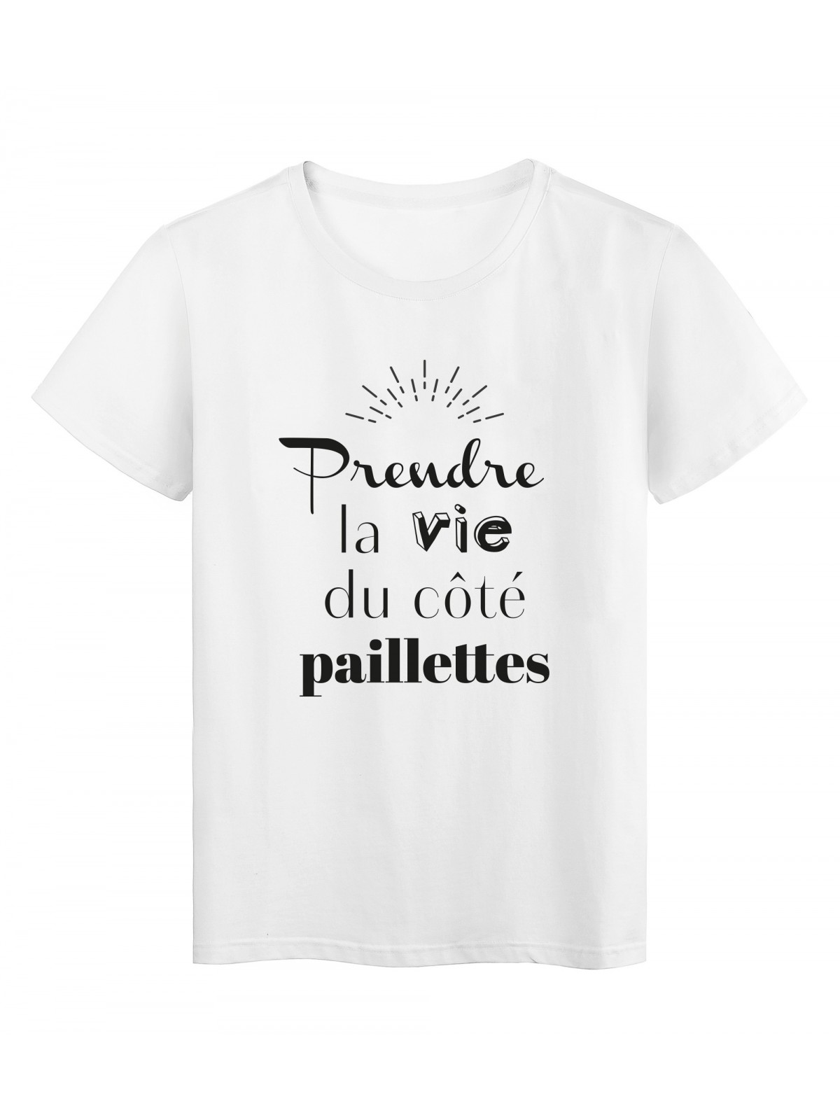 T-Shirt imprimÃ© citation humour Prendre la vie du cotÃ© paillettes