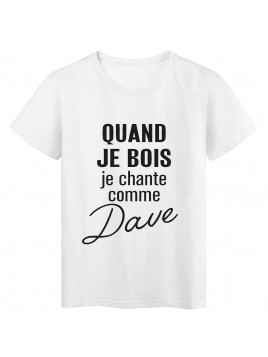 T-Shirt imprimé citation humour Quand je bois je chante comme dave