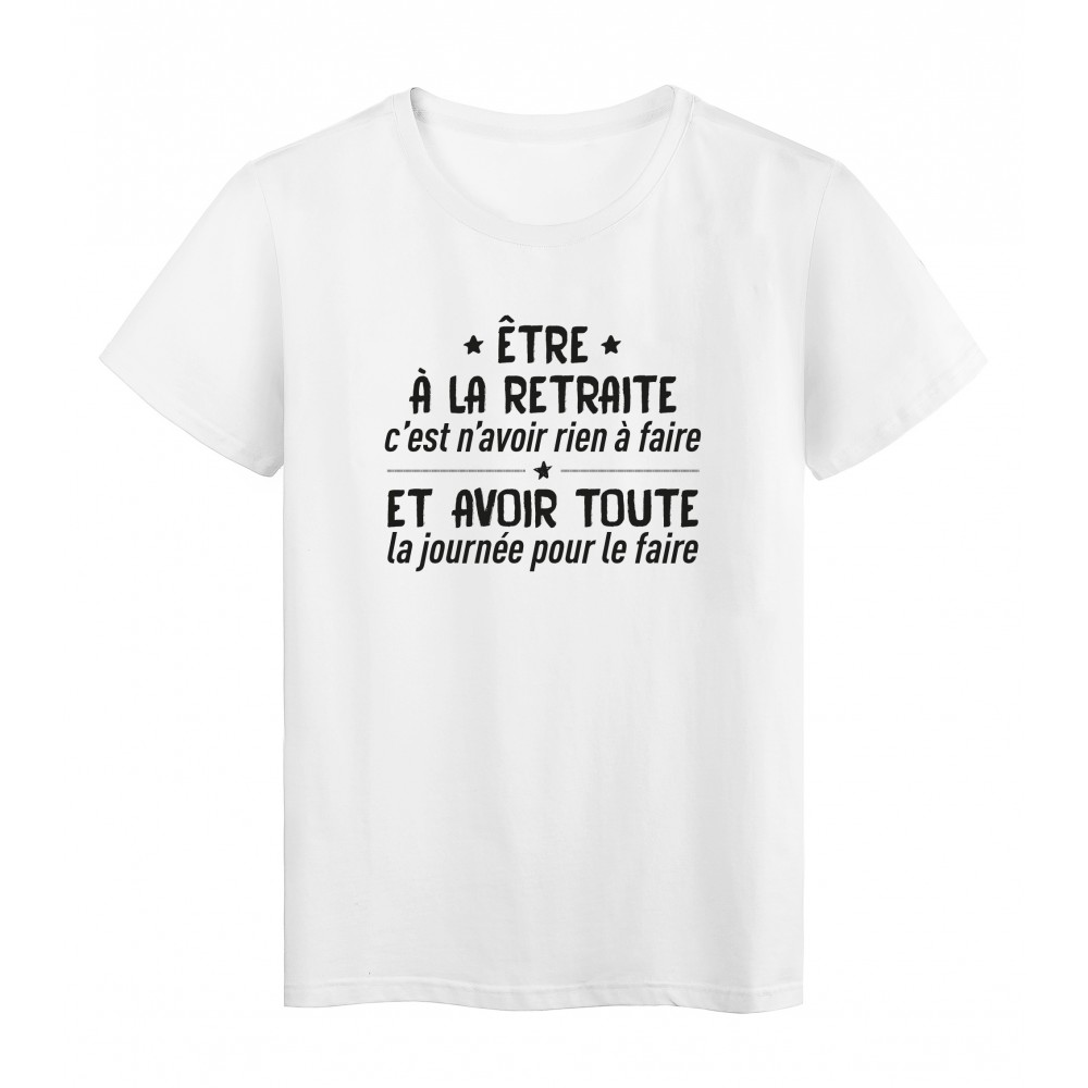 T-Shirt imprimÃ© citation humour etre a la retraite c'est rien n'avoir rien a faire et avoir toute la journÃ©e pour le faire