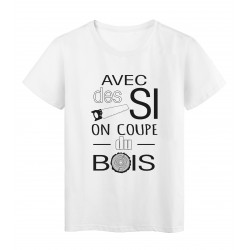 T-Shirt imprimÃ© citation humour avec des si on coupe du bois 