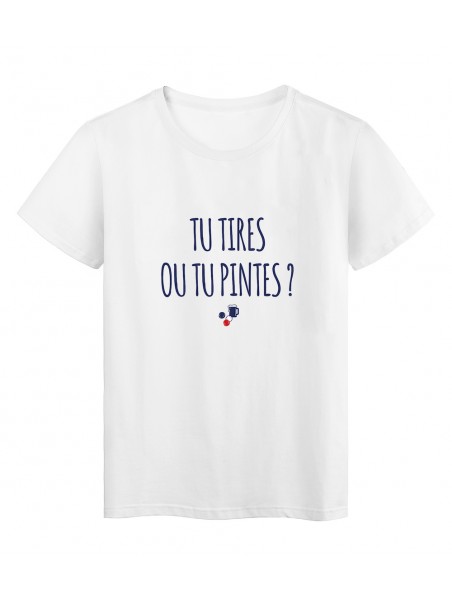 T-Shirt imprimé citation humour Tu tires ou tu pintes ? ref 2853 Fabriqué en France
