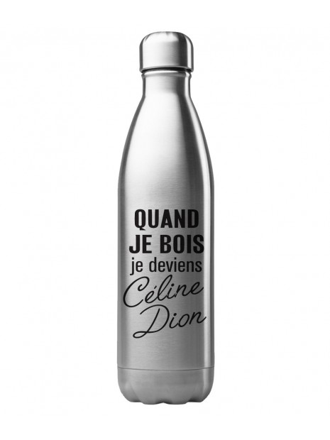 Bouteille Gourde Isotherme Acier Inox 500 Ml Imprime Citation Quand Je Bois Je Deviens Celine Dion