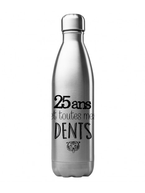 Bouteille Gourde Isotherme Acier Inox 500 Ml Imprime Citation Humour Anniversaire 25 Ans Et Toutes Mes Dents