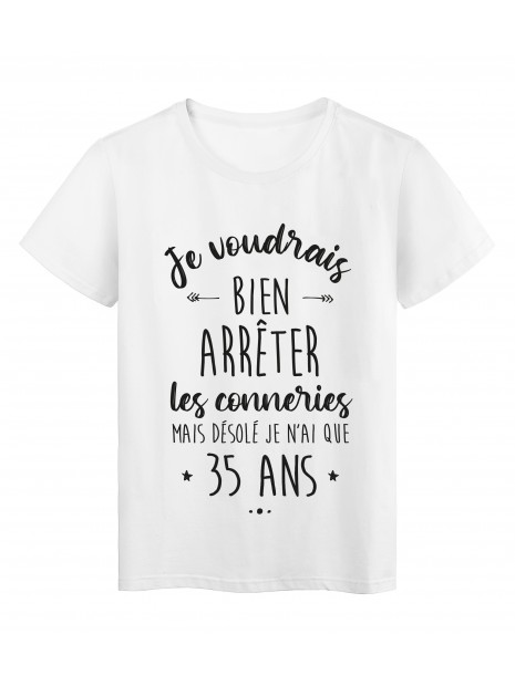 T Shirt Imprime En France Humour Humour Citation Je Voudrais Bien Arreter Les Conneries Mais J Ai Que 35 Ans