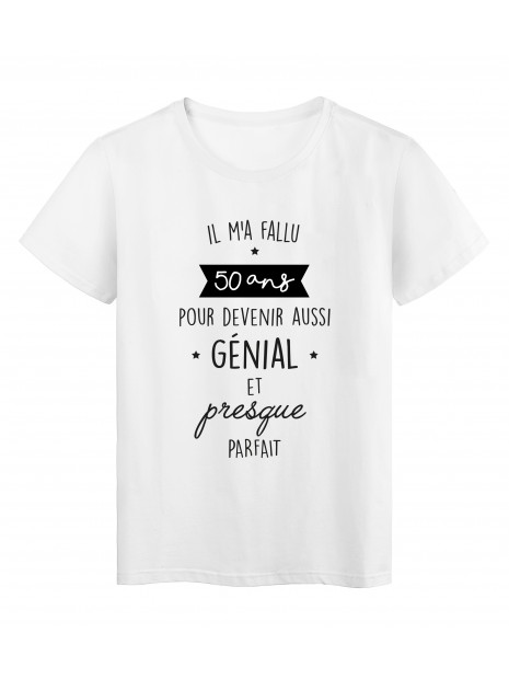 T Shirt Imprime Humour Citation Il Ma Fallu 50 Ans Pour Devenir Aussi Genial Et Presque Parfait