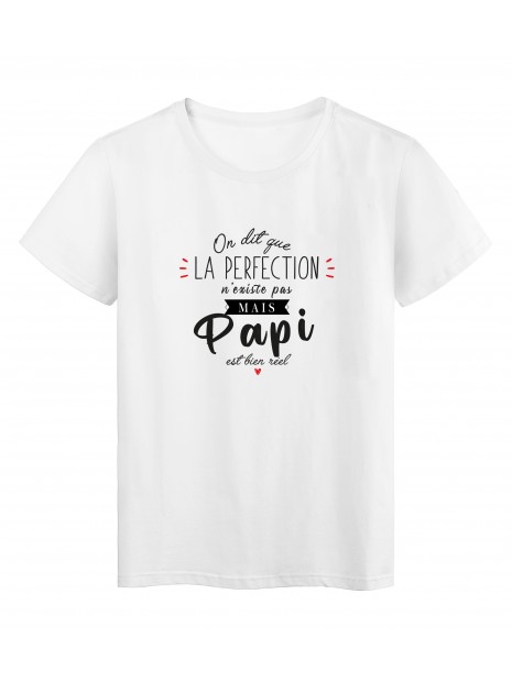 T Shirt Imprime Humour Citation On Dit Que La Perfection N Existe Pas Mais Papi Est Bien Reel