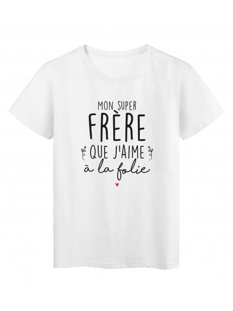 T Shirt Imprime Humour Citation Mon Super Frere Que J Aime A La Folie