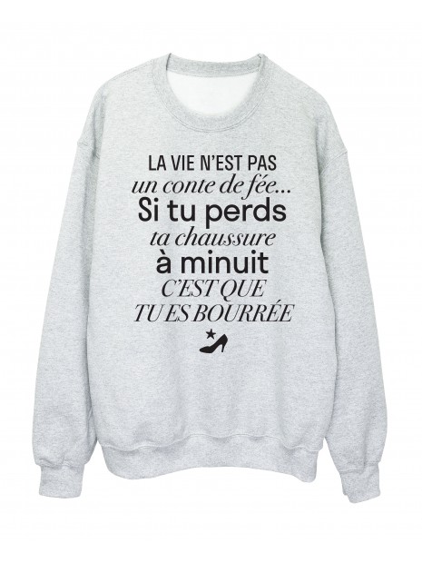 Sweat Shirt Imprime Citation Humour La Vie N Est Pas Un Conte De Fee Si Tu Perds Ta Chaussure A Minuit Tu Es Bourree