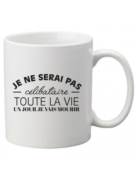 Mug Tasse Ceramique Imprime Citation Humour Je Ne Serai Pas Celibataire Toute La Vie Un Jour Je Vais Mourir