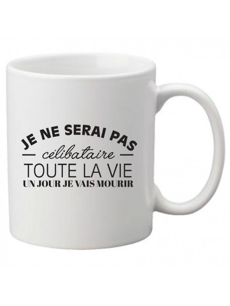 Mug Tasse Ceramique Imprime Citation Humour Je Ne Serai Pas Celibataire Toute La Vie Un Jour Je Vais Mourir