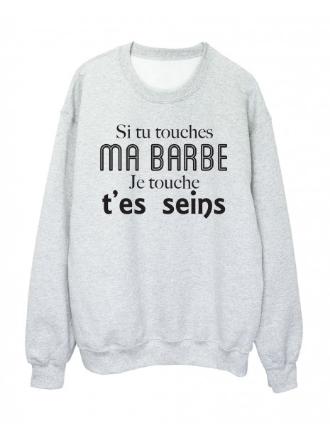 Sweat Shirt Imprime Citation Humour Si Tu Touche A Ma Barbe Je Touche T Es Seins